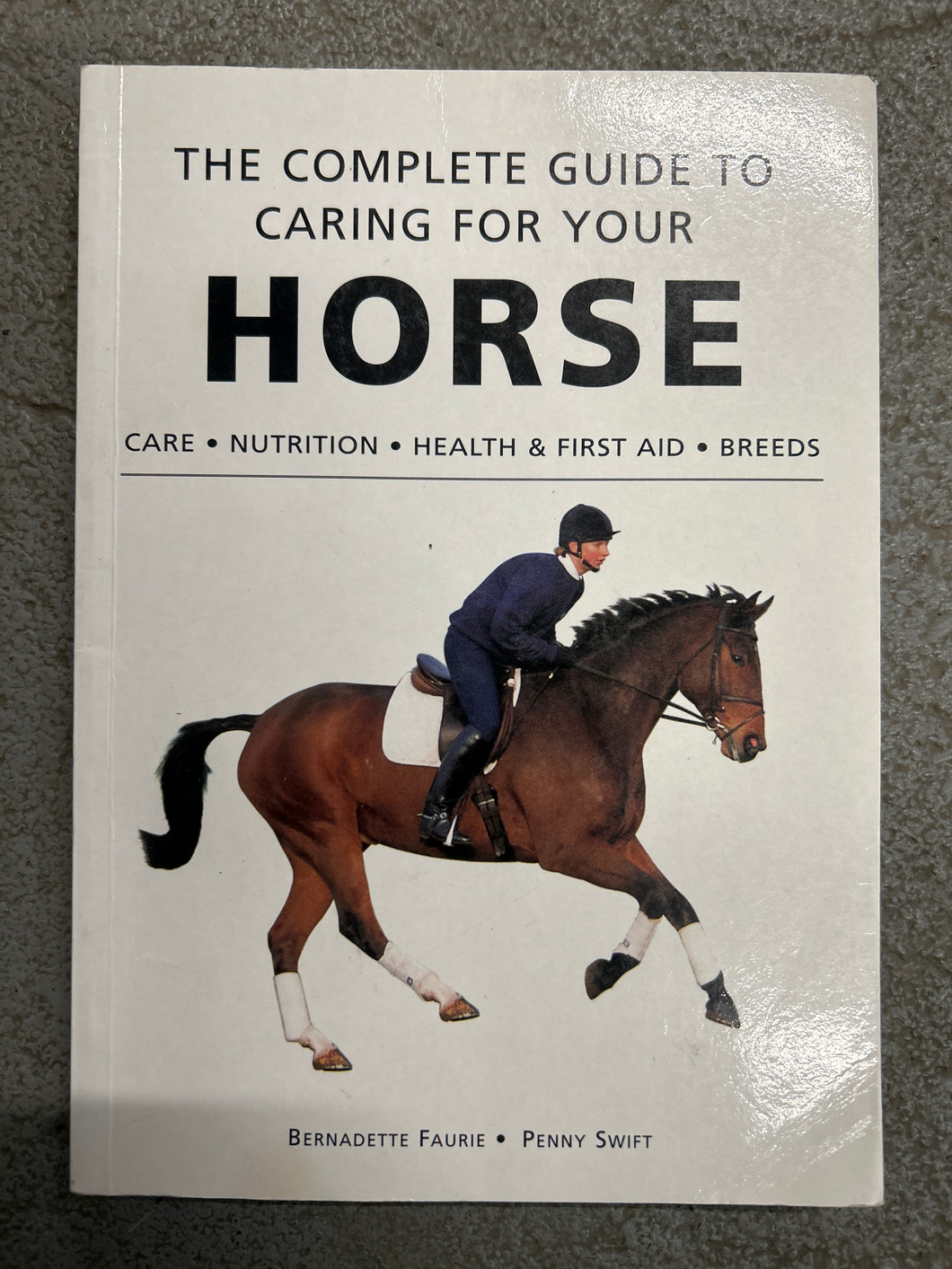 The Complete Guide to Caring for Your Horse by Bernadette Faurie and Penny Swift